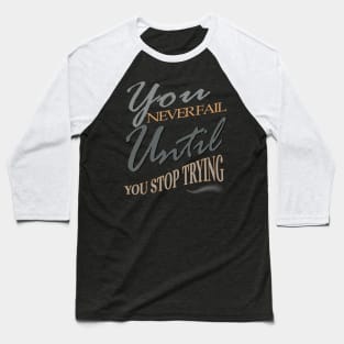 You never fail until you stop trying Baseball T-Shirt